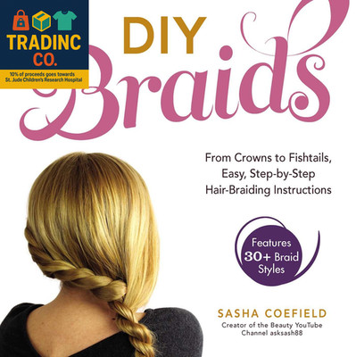 DIY Braids: from Crowns to Fishtails, Easy, Step-By-Step Hair-Braiding Instructi