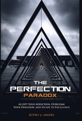 The Perfection Paradox: Accept Your Addiction, Overcome Your Obsession, and Esca