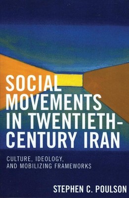 Social Movements in Twentieth-Century Iran: Culture, Ideology, and Mobilizing Fr