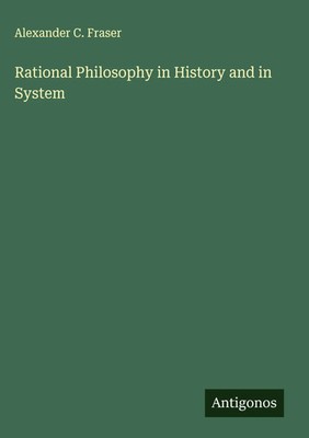 Alexander C. Fraser | Rational Philosophy in History and in System | Buch (2025)