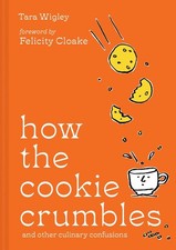 How the Cookie Crumbles: And Other Culinary Confusions by Tara Wigley Hardcover