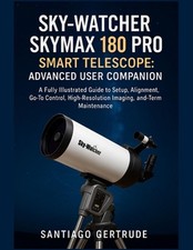 Sky-Watcher Skymax 180 PRO Smart Telescope: Advanced User Companion: A Fully Ill