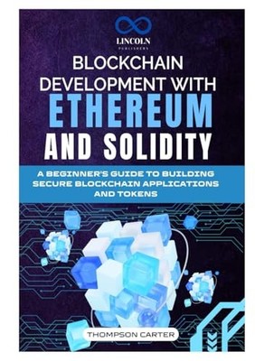 BLOCKCHAIN DEVELOPMENT WITH ETHEREUM AND SOLIDITY: A Beginner's G