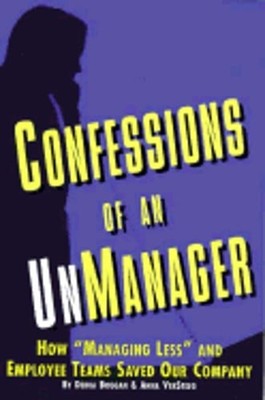 Confessions of an Unmanager: How ''Managing Less''and Employee Teams Saved Our