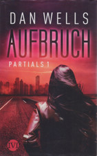 Dan Wells : Partials 1 - Aufbruch (Gebundene Ausgabe) 508 Seiten