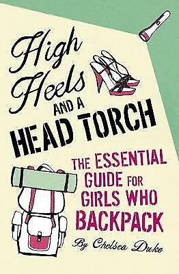 High Heels and a Head Torch: The Essential Guide For Girls Who Backpack by Duke, - Photo 1 sur 1