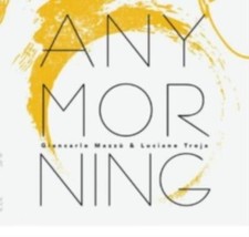 GIANCARLO MAZZU & LUCIANO TROJA: ANY MORNING - CD *BRAND NEW*