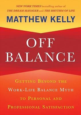 Off Balance : Getting beyond the Work-Life Balance Myth to Personal and ...