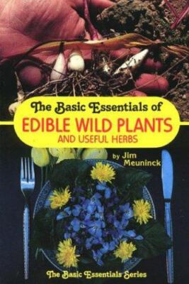 THE BASIC ESSENTIALS OF EDIBLE WILD PLANTS AND USEFUL By Jim Meuninck