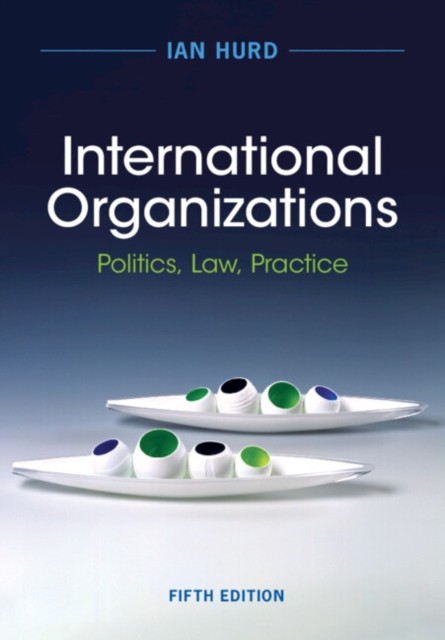 International Organizations : Politics, Law, Practice Ian (Northwestern University, Illinois) Hurd - Image 7