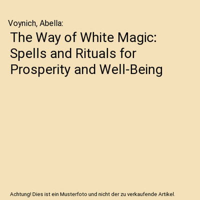 The Way of White Magic: Spells and Rituals for Prosperity and Well-Being, Voynic