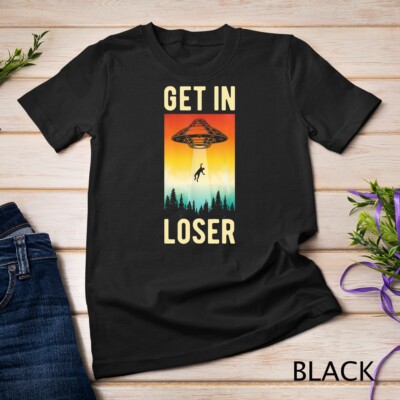 Funny Get In Loser Alien Shirt UFO Aliens Extraterrestrial Unisex T-shirt