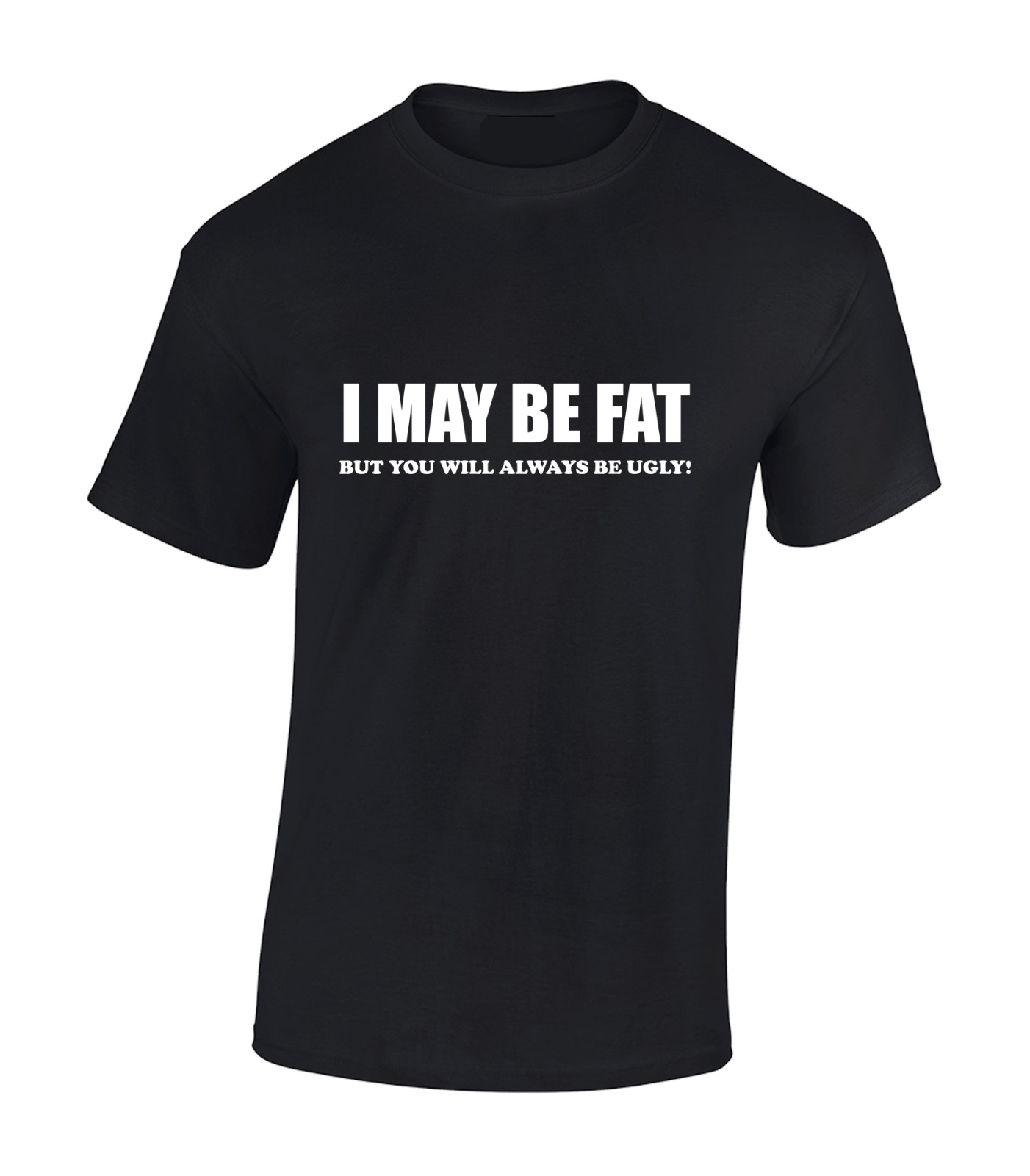 I May Be Fat But You Will Be Ugly Funny Printed Unisex T-Shirt