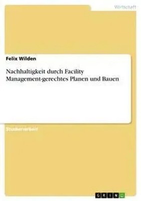 Felix Wilden | Nachhaltigkeit durch Facility Management-gerechtes Planen und...