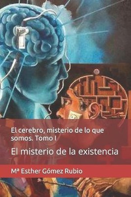 El cerebro, misterio de lo que somos. Tomo I: El misterio de la existencia by Ma