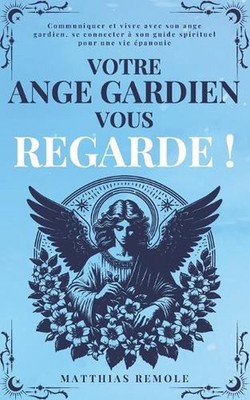 Votre Ange Gardien Vous Regarde !: Communiquer et vivre avec son ange gardien, s
