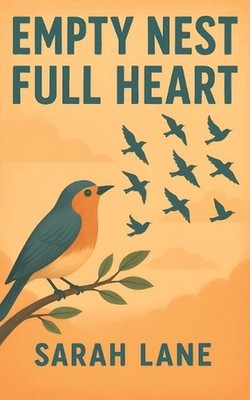 Empty Nest Full Heart: Affirmations for Life After the Kids Move Out by Sarah La