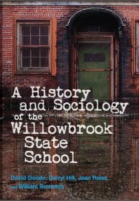HISTORY AND SOCIOLOGY OF THE WILLOWBROOK STATE SCHOOL By David Goode & Darryl B.
