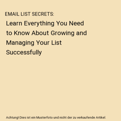EMAIL LIST SECRETS: Learn Everything You Need to Know About Growing and Managing