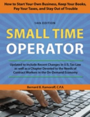 Small Time Operator : How to Start Your Own Business, Keep Your B