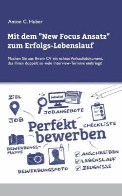Mit Dem New Focus Ansatz Zum Erfolgs-Lebenslauf: Machen Sie Aus Ihrem Cv Ei...