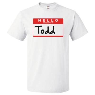 Hello My Name Is Todd  T shirt Tee