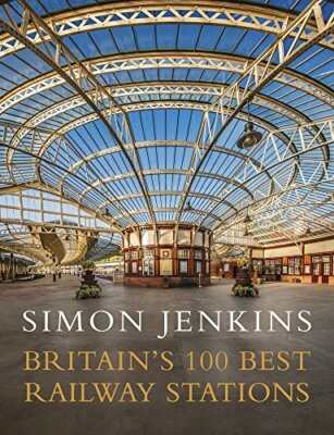 Britain's 100 Best Railway Stations By Simon Jenkins