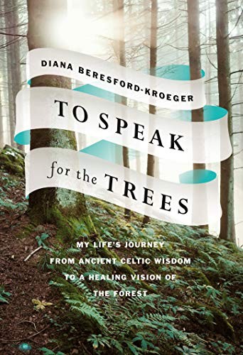 To Speak for the Trees: My Life's Journey from Ancient Celtic Wisdom to a Heali
