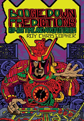 Boogie Down Predictions: Hip-Hop, Time, and Afrofuturis - Paperback NEW Christop