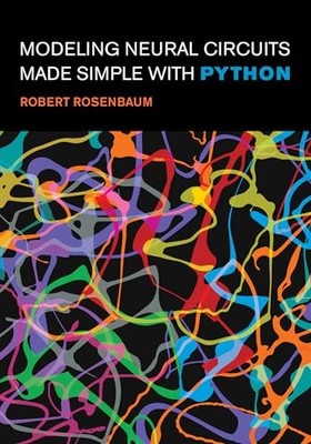 Modeling Neural Circuits Made Simple with Python by Robert Rosenbaum (2024, ...
