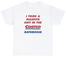 I Took A Sh*t In The Costco Bathroom T Shirt Funny Sarcastic Poop Joke Humor Tee