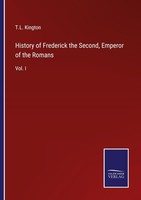 History Of Frederick The Second, Emperor Of The Romans T. L. Kington