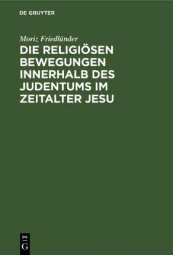 Die religiösen Bewegungen innerhalb des Judentums im Zeitalter Jesu  6751 - Moriz Friedländer