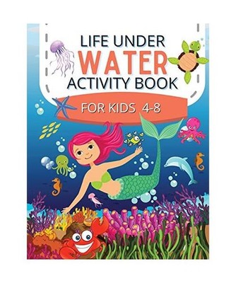 Life Under Water Activity Book for kids 4-8: Ocean Animals, Sea Creatures & Unde