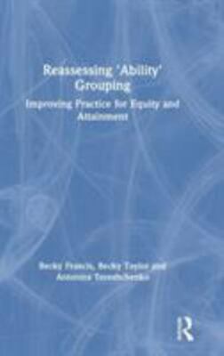 Reassessing 'Ability' Grouping : Improving Practice for Equity and Attainment...