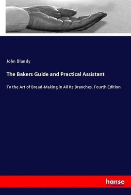 The Bakers Guide and Practical Assistant John Blandy Taschenbuch 244 S. Englisch