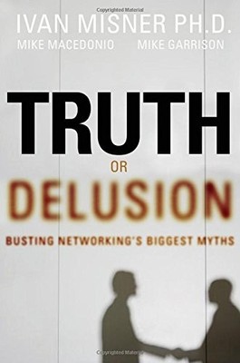 TRUTH OR DELUSION: BUSTING NETWORKING'S BIGGEST MYTHS By Ivan R. Misner **NEW**