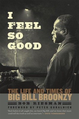 I Feel So Good   The Life and Times of Big Bill Broonzy,Riesman,