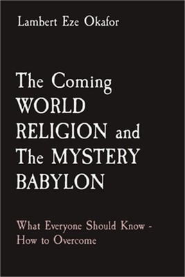 The Coming WORLD RELIGION and The MYSTERY BABYLON: What Everyone Should Know - H