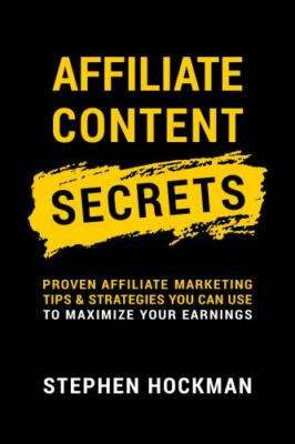 Affiliate Content Secrets: Proven Affiliate Marketing Tips & Strategies You...