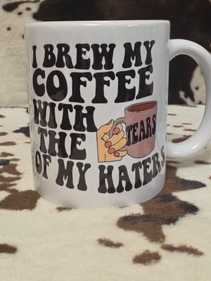 Coffee Mug 11oz Tears Of My Haters Ceramic Coffee Cup