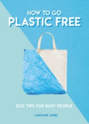 How to Go Plastic Free : Eco Tips for Busy People Paperback Carol