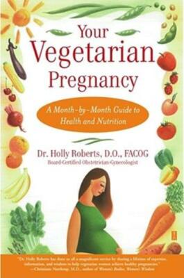 Your Vegetarian Pregnancy: A Month-By-Month Guide To Health And Nutrition