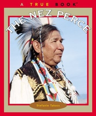 THE NEZ PERCE (TRUE BOOKS: AMERICAN INDIANS) By Stefanie Takacs