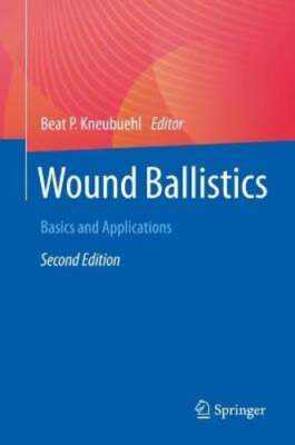 Wound Ballistics: Basics and Applications by Beat P. Kneubuehl: New