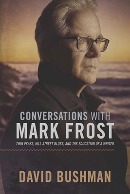 Conversations with Mark Frost: Twin Peaks, Hill Street  - Paperback NEW Bushman,