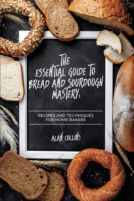 Alan Collins | The Essential Guide to Bread and Sourdough Mastery | Taschenbuch