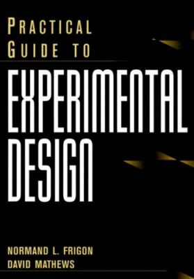 Practical Guide to Experimental Design by Frigon, Normand L.; Mathews, David