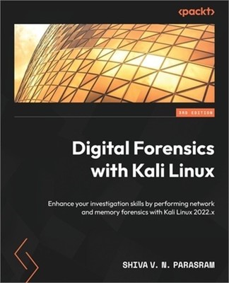 Digital Forensics with Kali Linux - Third Edition: Enhance your investigation sk