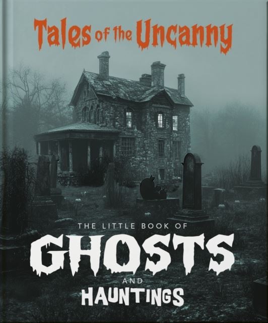 The Little Book of Ghosts and Hauntings: Tales of the Uncanny by OH